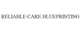 RELIABLE CARE BLUEPRINTING trademark