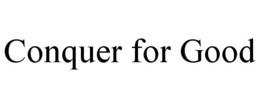 CONQUER FOR GOOD trademark