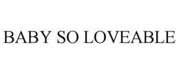 BABY SO LOVEABLE trademark