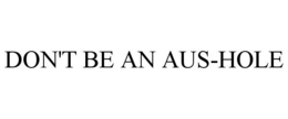DON'T BE AN AUS-HOLE trademark
