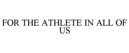 FOR THE ATHLETE IN ALL OF US trademark