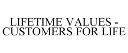 LIFETIME VALUES - CUSTOMERS FOR LIFE trademark