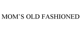 MOM'S OLD FASHIONED trademark