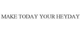 MAKE TODAY YOUR HEYDAY trademark