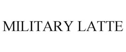 MILITARY LATTE trademark