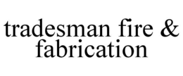 TRADESMAN FIRE & FABRICATION trademark