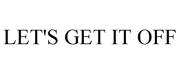 LET'S GET IT OFF trademark