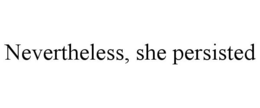 NEVERTHELESS, SHE PERSISTED trademark