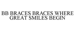 BB BRACES BRACES WHERE GREAT SMILES BEGIN trademark