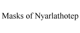 MASKS OF NYARLATHOTEP trademark