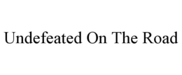 UNDEFEATED ON THE ROAD trademark