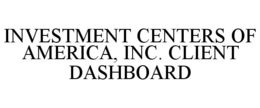 INVESTMENT CENTERS OF AMERICA, INC. CLIENT DASHBOARD trademark