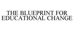 THE BLUEPRINT FOR EDUCATIONAL CHANGE trademark