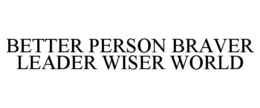 BETTER PERSON BRAVER LEADER WISER WORLD trademark