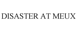 THE DISASTER AT MEUX trademark