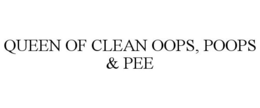 QUEEN OF CLEAN OOPS, POOPS & PEE trademark