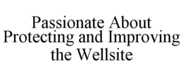 PASSIONATE ABOUT PROTECTING AND IMPROVING THE WELLSITE trademark