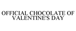 OFFICIAL CHOCOLATE OF VALENTINE'S DAY trademark