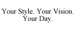 YOUR STYLE. YOUR VISION. YOUR DAY. trademark