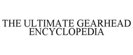 THE ULTIMATE GEARHEAD ENCYCLOPEDIA trademark