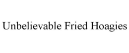 UNBELIEVABLE FRIED HOAGIES trademark