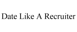 DATE LIKE A RECRUITER trademark