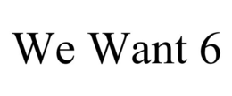 WE WANT 6 trademark