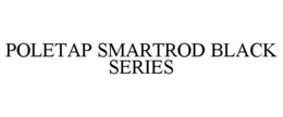 POLETAP SMARTROD BLACK SERIES trademark