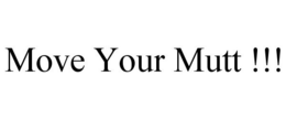 MOVE YOUR MUTT !!! trademark