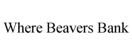 WHERE BEAVERS BANK trademark