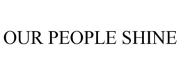 OUR PEOPLE SHINE trademark