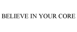 BELIEVE IN YOUR CORE trademark