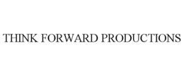 THINK FORWARD PRODUCTIONS trademark