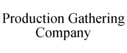 PRODUCTION GATHERING COMPANY trademark
