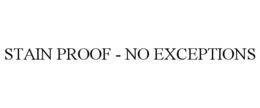 STAIN PROOF - NO EXCEPTIONS trademark