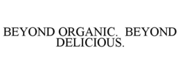 BEYOND ORGANIC. BEYOND DELICIOUS. trademark
