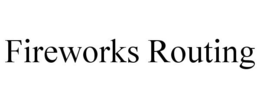 FIREWORKS ROUTING trademark