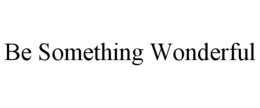 BE SOMETHING WONDERFUL trademark