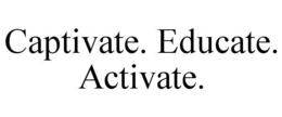 CAPTIVATE. EDUCATE. ACTIVATE. trademark