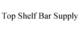TOP SHELF BAR SUPPLY trademark
