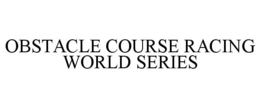OBSTACLE COURSE RACING WORLD SERIES trademark