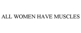 ALL WOMEN HAVE MUSCLES trademark