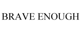 BRAVE ENOUGH trademark
