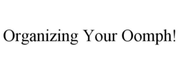 ORGANIZING YOUR OOMPH! trademark