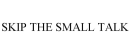 SKIP THE SMALL TALK trademark