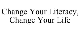 CHANGE YOUR LITERACY, CHANGE YOUR LIFE trademark