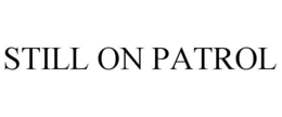 STILL ON PATROL trademark