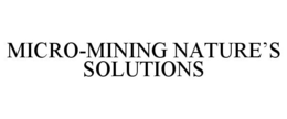 MICRO-MINING NATURE'S SOLUTIONS trademark
