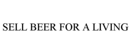 SELL BEER FOR A LIVING trademark