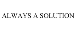 ALWAYS A SOLUTION trademark